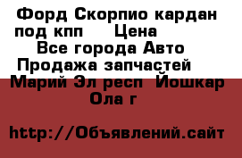 Форд Скорпио кардан под кпп N › Цена ­ 2 500 - Все города Авто » Продажа запчастей   . Марий Эл респ.,Йошкар-Ола г.